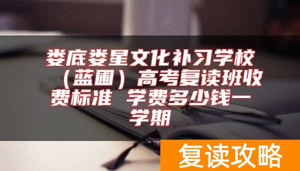 娄底娄星文化补习学校（蓝圃）高考复读班收费标准 学费多少钱一学期