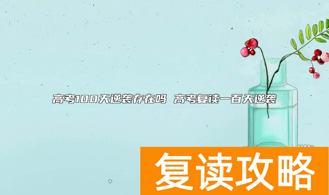 高考100天逆袭存在吗 高考复读一百天逆袭